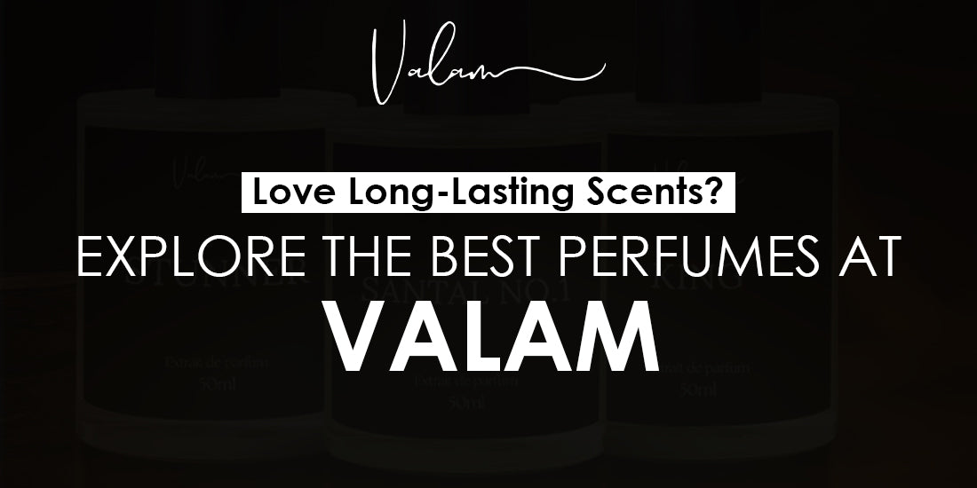 Love Long-Lasting Scents? Explore the Best Perfumes at Valam
