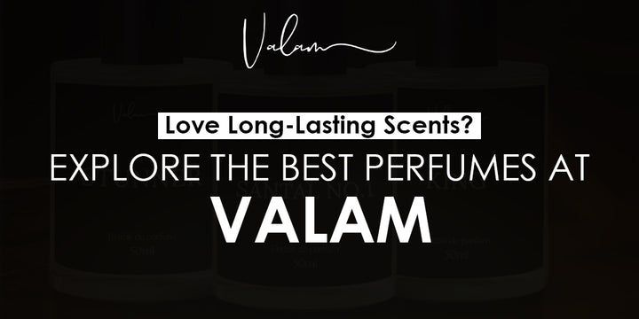 Love Long-Lasting Scents? Explore the Best Perfumes at Valam